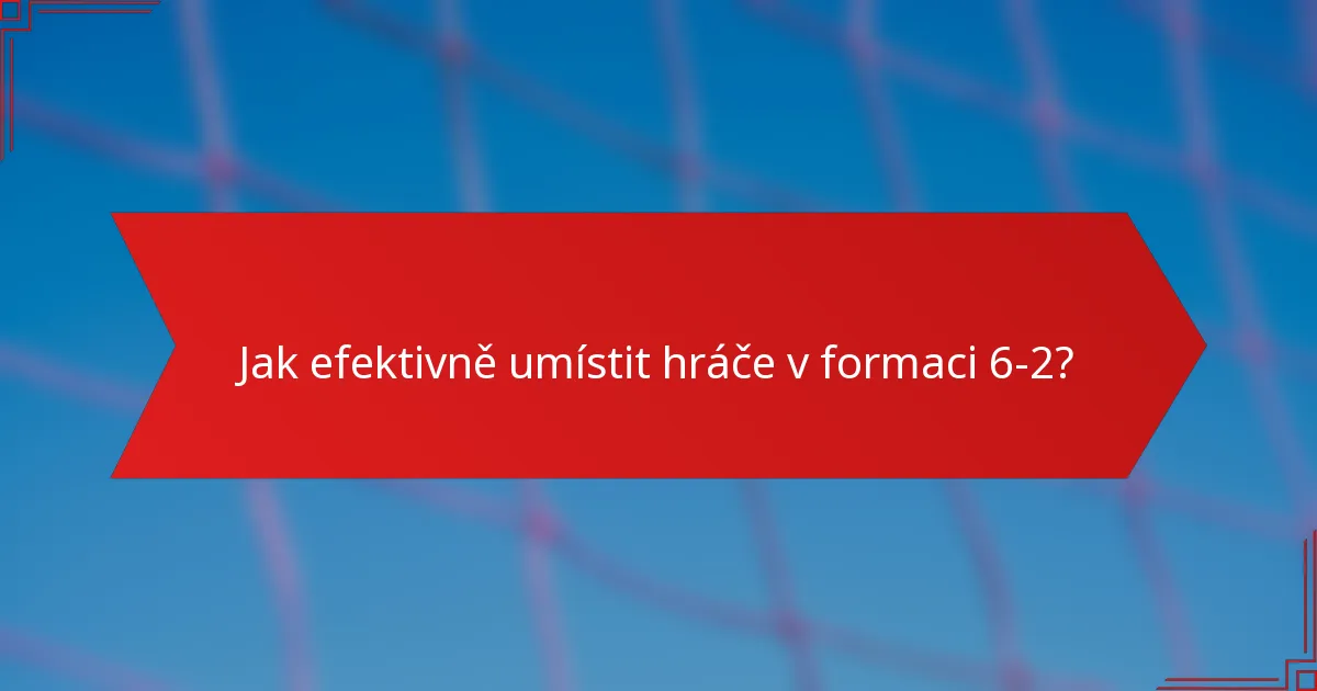 Jak efektivně umístit hráče v formaci 6-2?