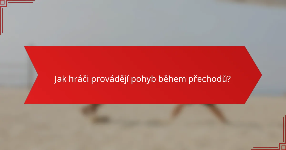 Jak hráči provádějí pohyb během přechodů?