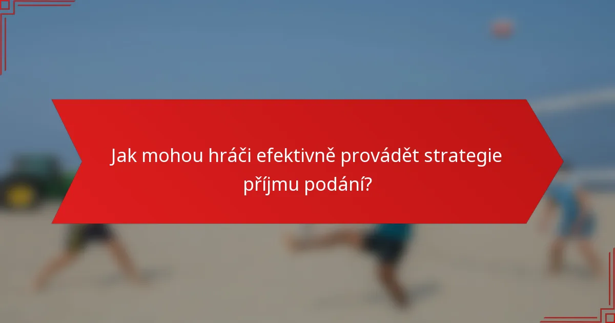 Jak mohou hráči efektivně provádět strategie příjmu podání?