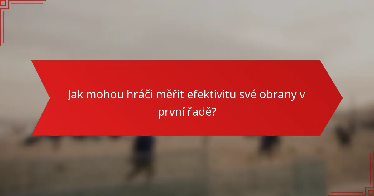 Jak mohou hráči měřit efektivitu své obrany v první řadě?