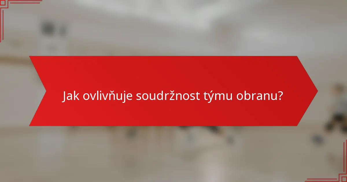 Jak ovlivňuje soudržnost týmu obranu?