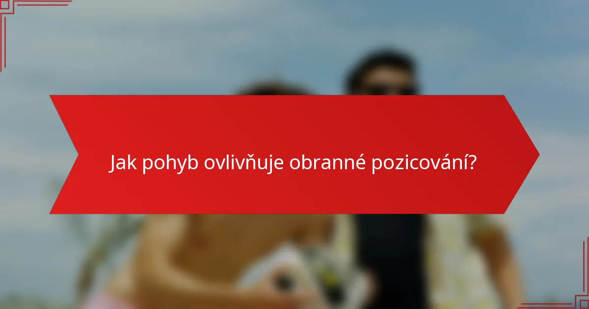 Jak pohyb ovlivňuje obranné pozicování?