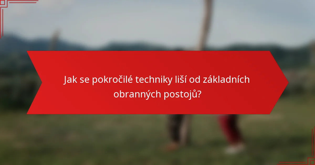 Jak se pokročilé techniky liší od základních obranných postojů?