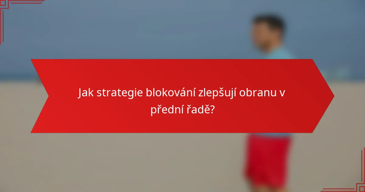 Jak strategie blokování zlepšují obranu v přední řadě?