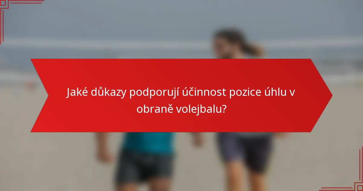 Jaké důkazy podporují účinnost pozice úhlu v obraně volejbalu?