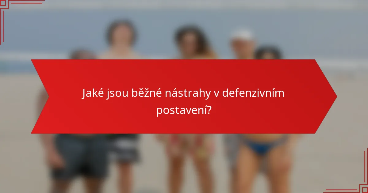 Jaké jsou běžné nástrahy v defenzivním postavení?