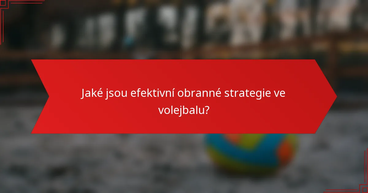 Jaké jsou efektivní obranné strategie ve volejbalu?