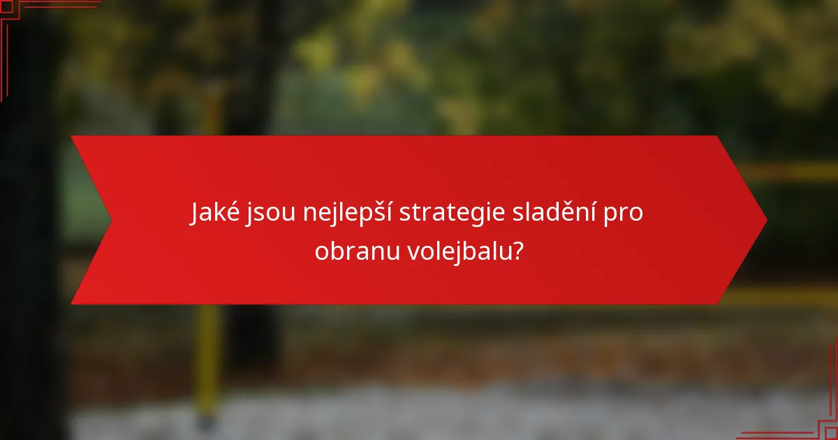 Jaké jsou nejlepší strategie sladění pro obranu volejbalu?
