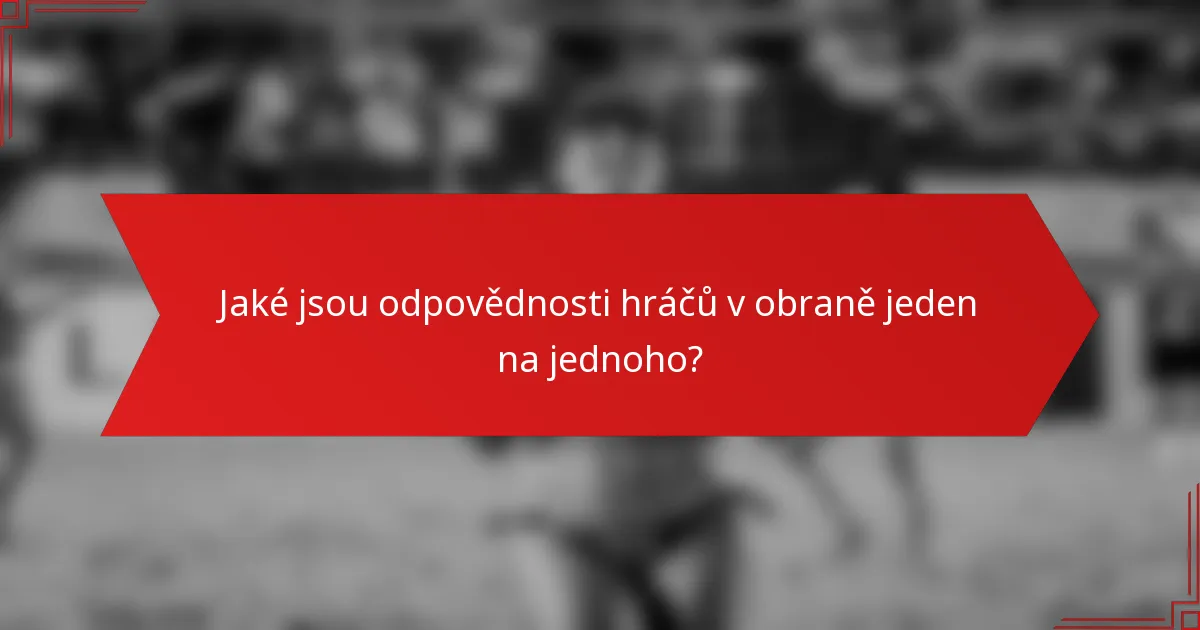 Jaké jsou odpovědnosti hráčů v obraně jeden na jednoho?