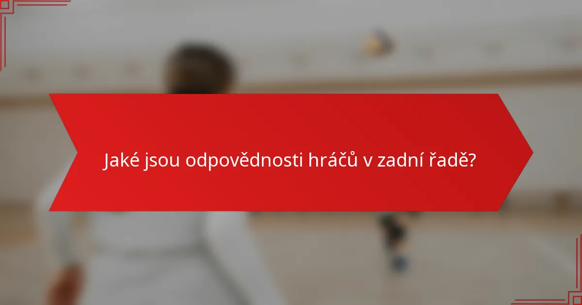 Jaké jsou odpovědnosti hráčů v zadní řadě?