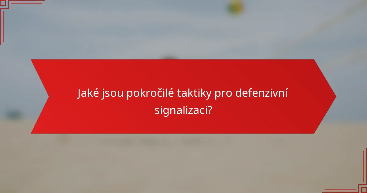 Jaké jsou pokročilé taktiky pro defenzivní signalizaci?