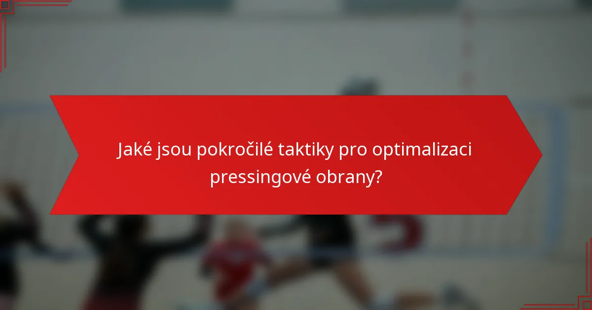 Jaké jsou pokročilé taktiky pro optimalizaci pressingové obrany?