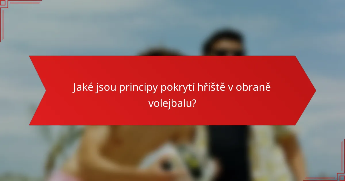 Jaké jsou principy pokrytí hřiště v obraně volejbalu?