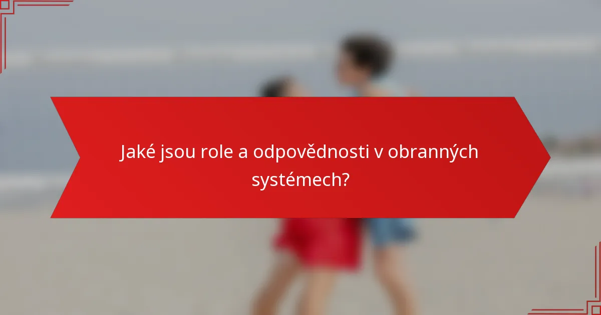 Jaké jsou role a odpovědnosti v obranných systémech?
