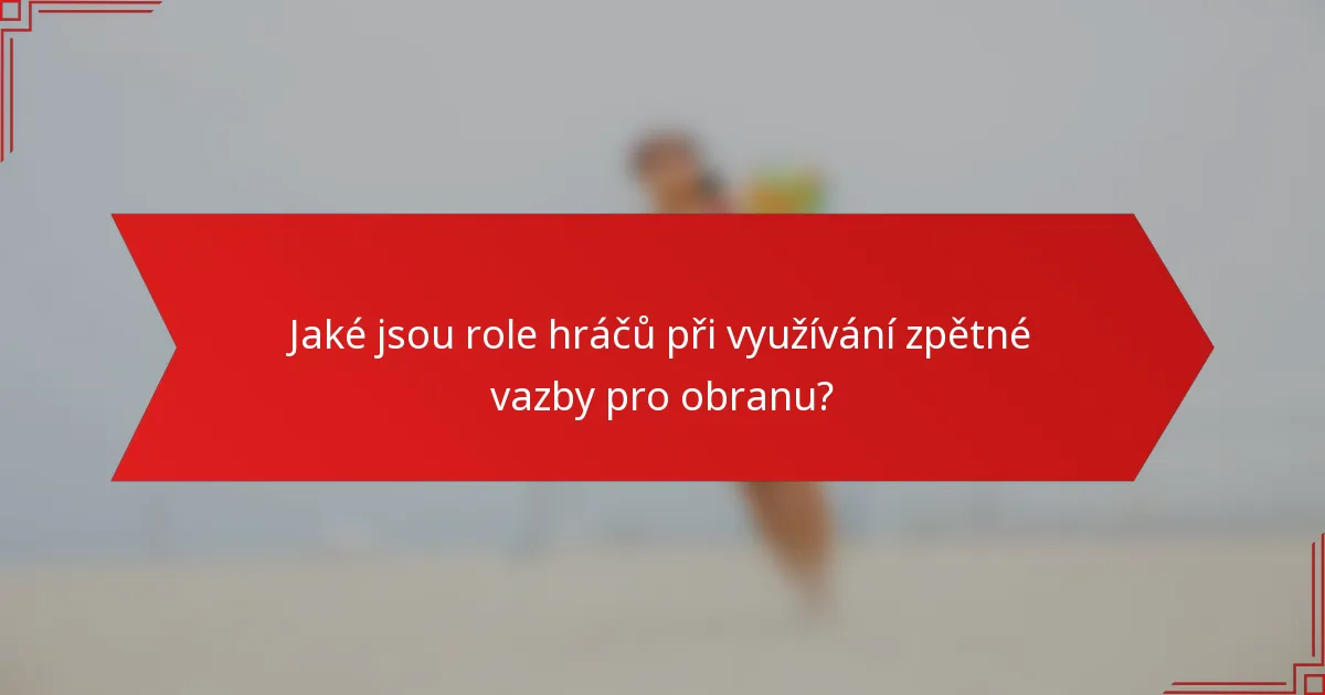 Jaké jsou role hráčů při využívání zpětné vazby pro obranu?