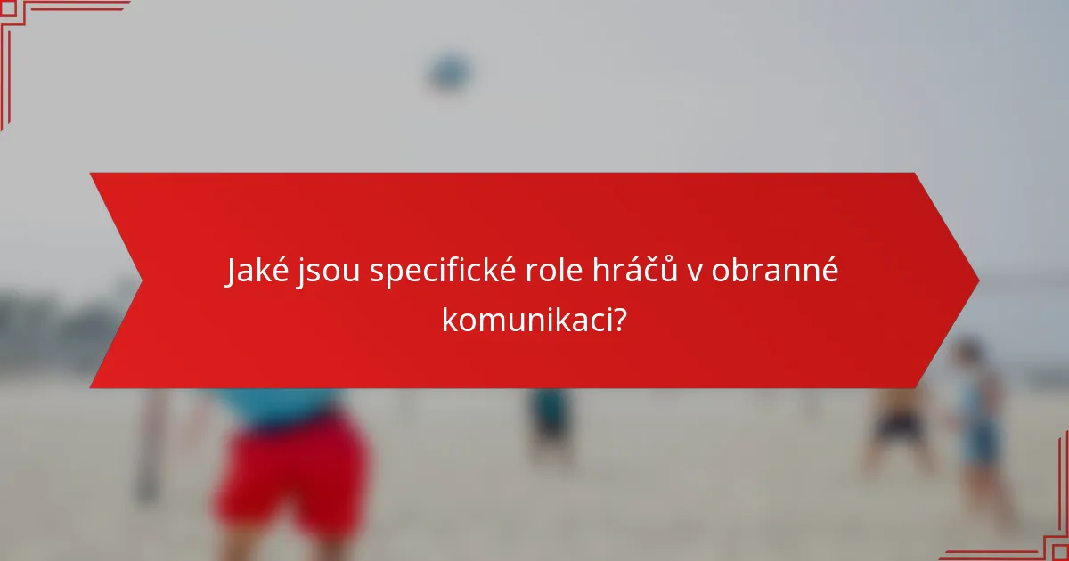 Jaké jsou specifické role hráčů v obranné komunikaci?
