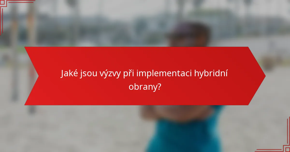 Jaké jsou výzvy při implementaci hybridní obrany?