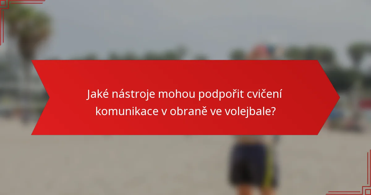 Jaké nástroje mohou podpořit cvičení komunikace v obraně ve volejbale?