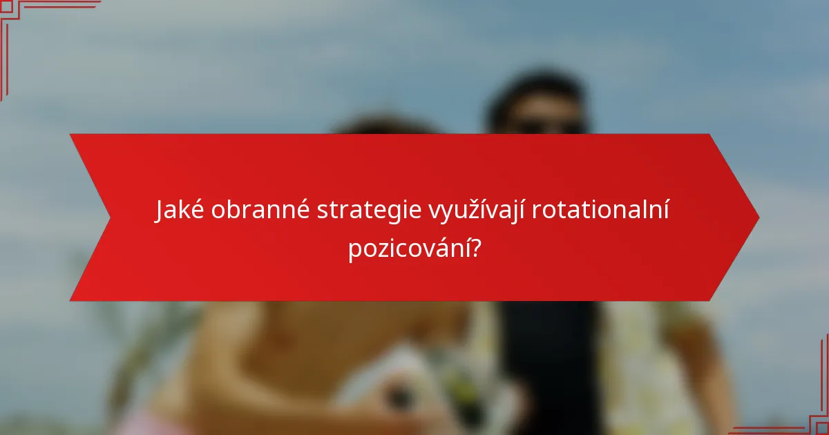 Jaké obranné strategie využívají rotationalní pozicování?