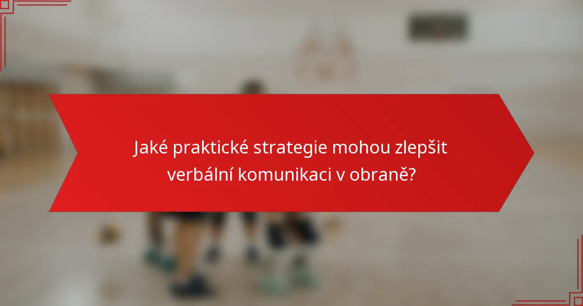 Jaké praktické strategie mohou zlepšit verbální komunikaci v obraně?