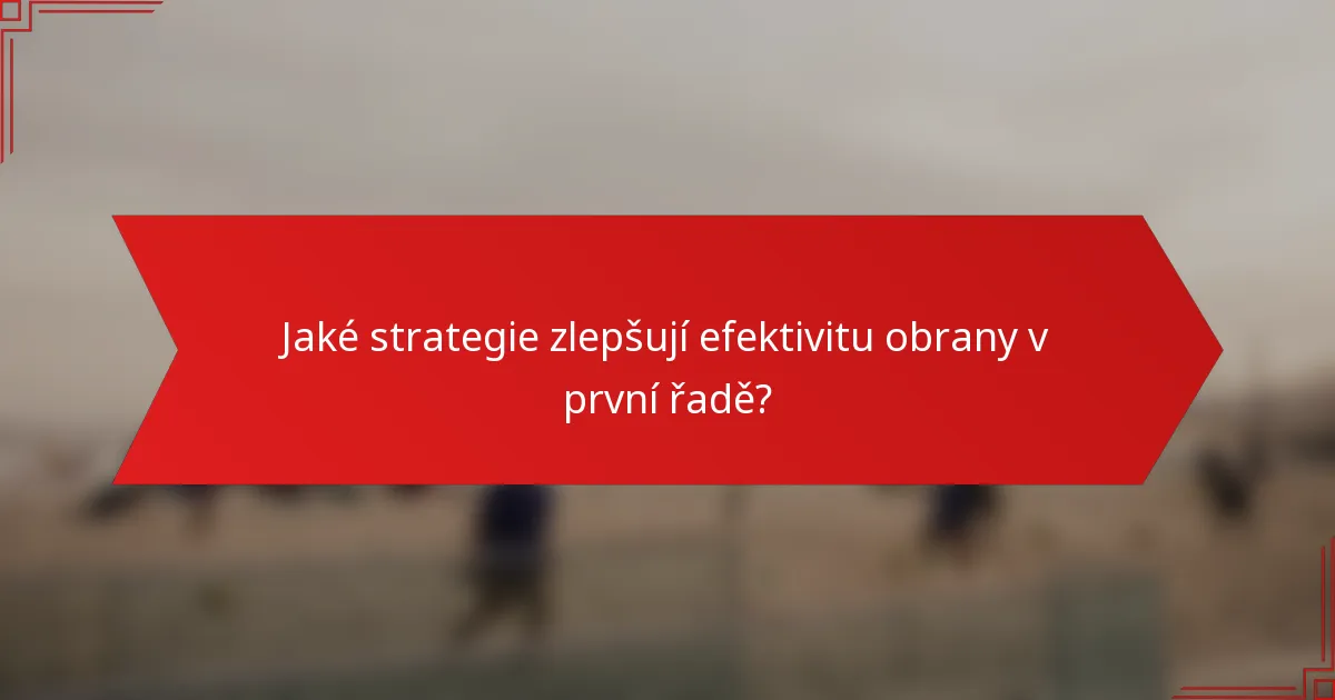 Jaké strategie zlepšují efektivitu obrany v první řadě?