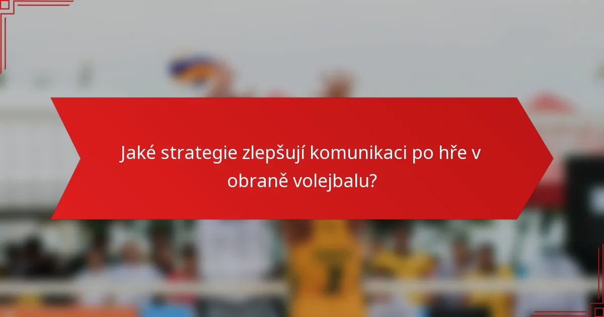 Jaké strategie zlepšují komunikaci po hře v obraně volejbalu?