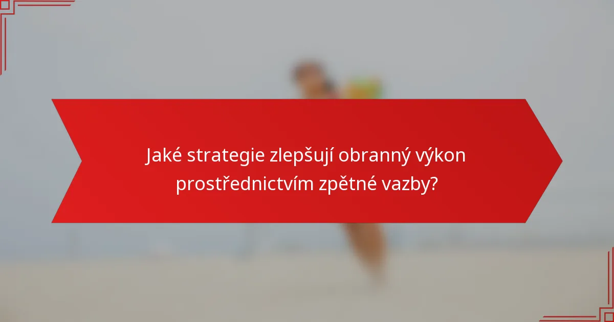 Jaké strategie zlepšují obranný výkon prostřednictvím zpětné vazby?
