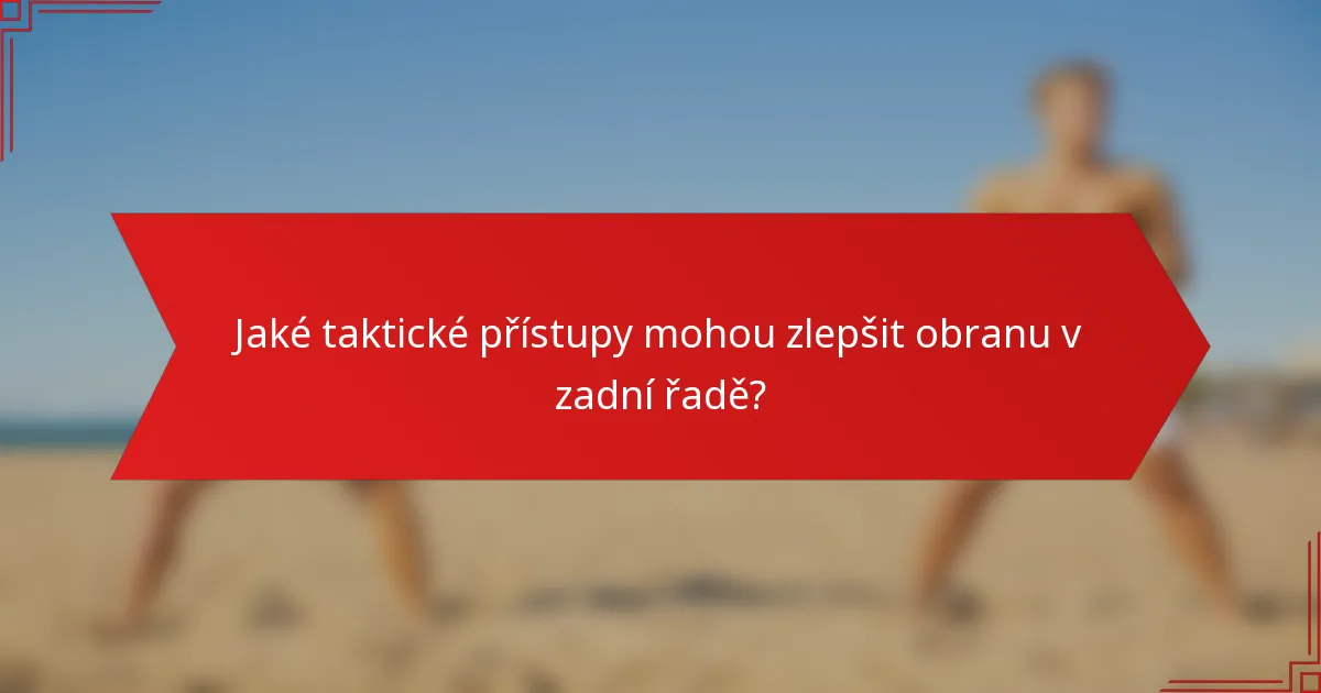 Jaké taktické přístupy mohou zlepšit obranu v zadní řadě?