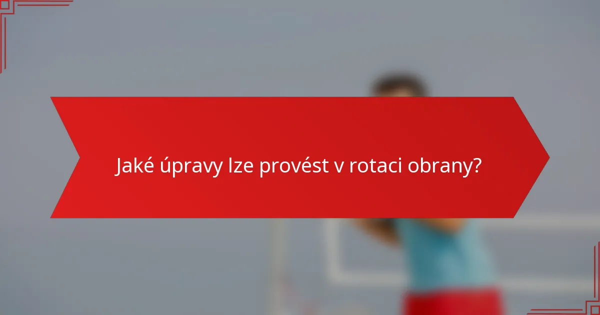 Jaké úpravy lze provést v rotaci obrany?