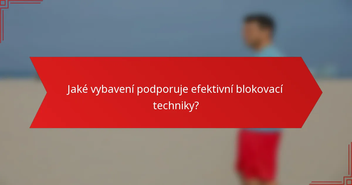 Jaké vybavení podporuje efektivní blokovací techniky?