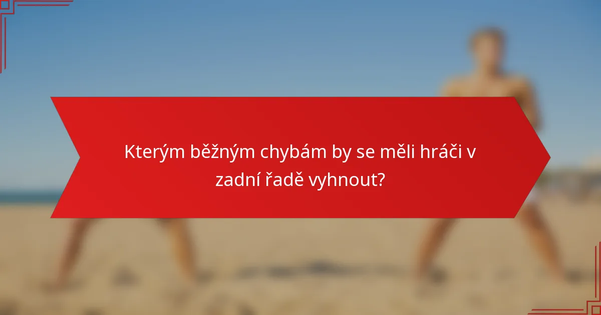 Kterým běžným chybám by se měli hráči v zadní řadě vyhnout?